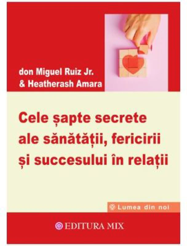 Cele sapte secrete ale sanatatii, fericirii si succesului in relatii - Miguel Ruiz Jr.