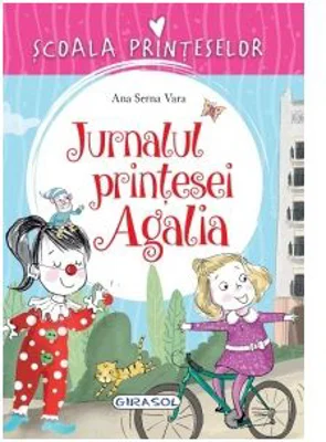 Scoala Printeselor. Jurnalul printesei Agalia - Ana Serna Vara
