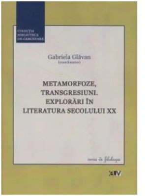Metamorfoze, transgresiuni. Explorari in Literatura secolului 20 - Gabriela Glavan