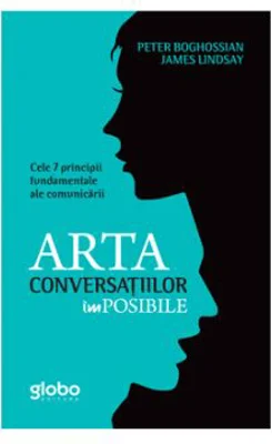 Arta Conversatiilor Imposibile. Cele 7 Principii Fundamentale Ale Comunicarii