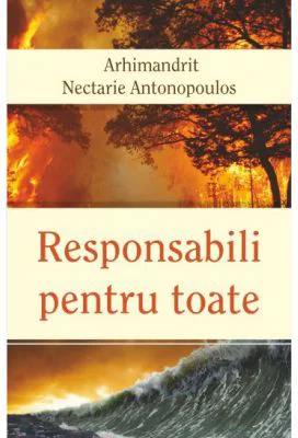 Responsabili pentru toate - Arhim. Nectarie Antonopoulos