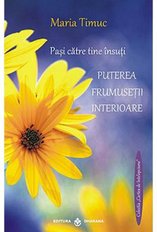 Puterea frumusetii interioare. Pasi catre tine insuti - Maria Timuc