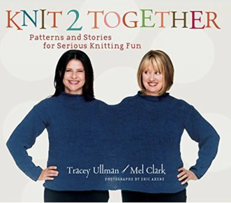 Knit 2 Together. Patterns and Stories for Serious Knitting Fun - Tracey Ullman, Mel Clark, Eric Axene