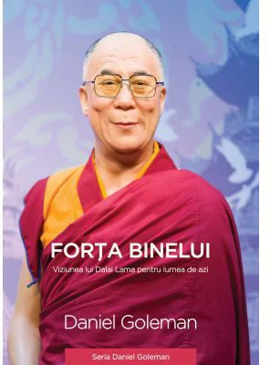 Forta binelui. Viziunea lui Dalai Lama pentru lumea de azi - Daniel Goleman