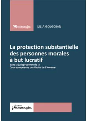 La protection substantielle des personnes morales a but lucratif dans la jurisprudence de la Cour europaenne des Droits de l`Homme - Iulia Golgojan