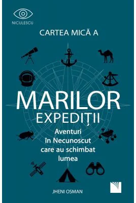 Cartea mica a marilor expeditii. Aventuri in Necunoscut care au schimbat lumea - Jheni Osman