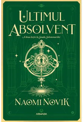 Ultimul absolvent (Seria Scoala Solomonarilor, partea a II-a) - Naomi Novik