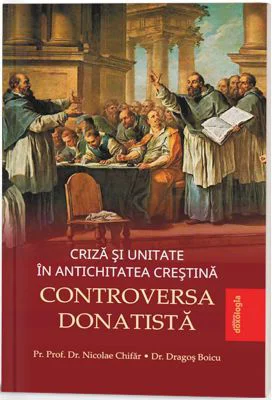 Criza si unitate in Antichitatea crestina - Controversa donatista - Pr. Nicolae Chifar, Dragos Boicu