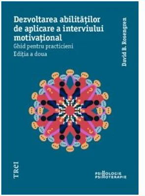 Dezvoltarea abilitatilor de aplicare a interviului motivational. Ghid pentru practicieni - David B. Rosengren