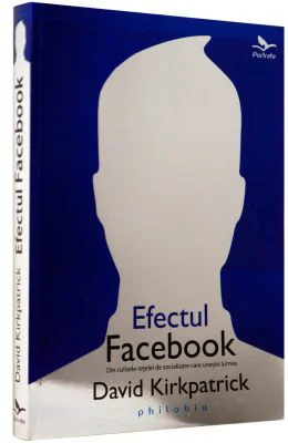 Efectul Facebook. Din culisele retelei de socializare care uneste lumea - David Kirkpatrick