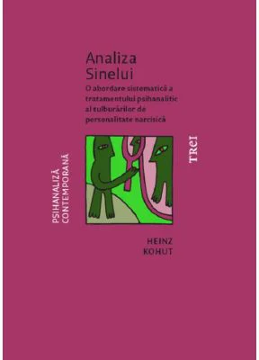 Analiza Sinelui. O abordare sistematica a tratamentului psihanalitic al tulburarilor de personalitate narcisica - Heinz Kohut