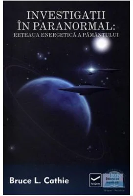 Investigatii in paranormal. Reteaua energetica a pamantului - Bruce L Cathie
