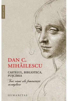 Castelul, biblioteca, puscaria. Trei vami ale feminitatii exemplare - Dan C. Mihailescu