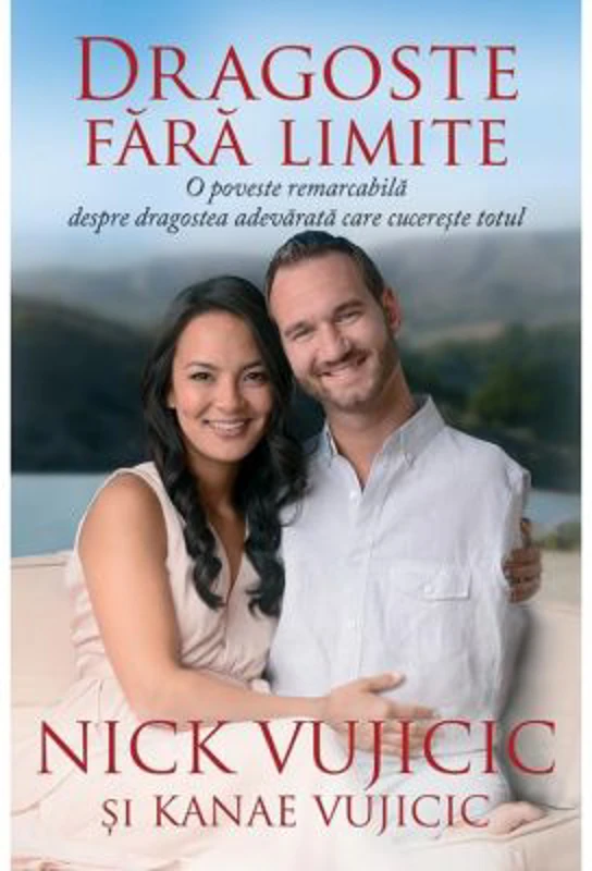 Dragoste fara limite. O poveste remarcabila despre dragostea adevarata care cucereste totul - Nick Vujicic
