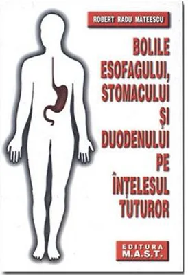 Bolile esofagului, stomacului si duodenului pe intelesul tuturor - Robert Radu Mateescu