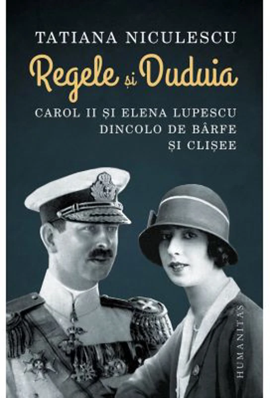 Regele si Duduia. Carol II si Elena Lupescu dincolo de barfe si clisee - Tatiana Niculescu