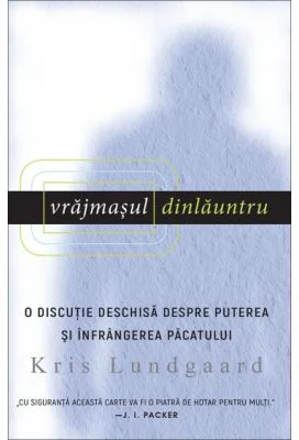 Vrajmasul dinlauntru. O discutie deschisa despre puterea si infrangerea pacatului - Kris Lundgaard
