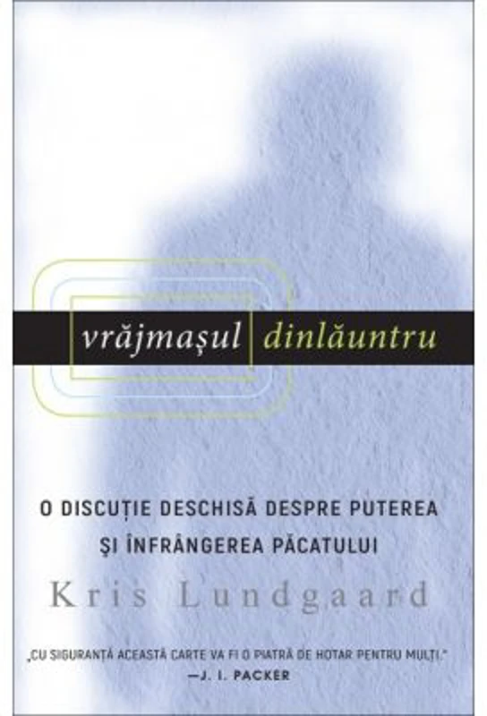 Vrajmasul dinlauntru. O discutie deschisa despre puterea si infrangerea pacatului - Kris Lundgaard