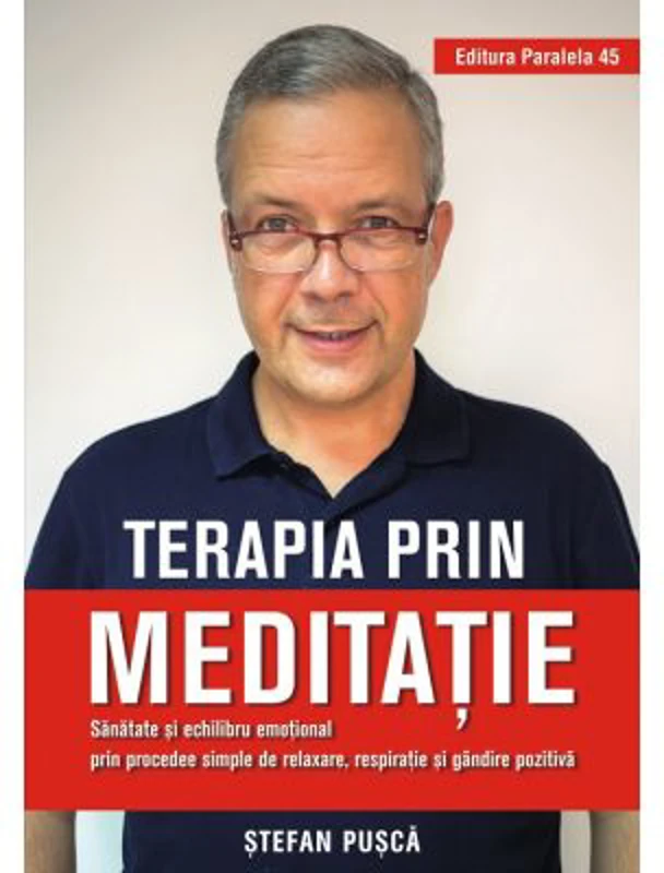Terapia prin meditatie. Sanatate si echilibru emotional prin procedee simple de relaxare, respiratie si gandire pozitiva - Stefan Pusca