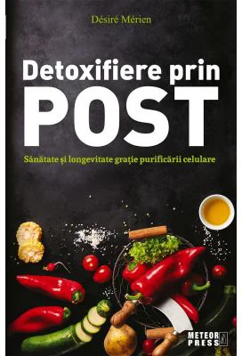 Detoxifiere prin post. Sanatate si longevitate gratie purificarii celulare - Desire Merien
