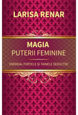 Magia puterii feminine - Larisa Renar
