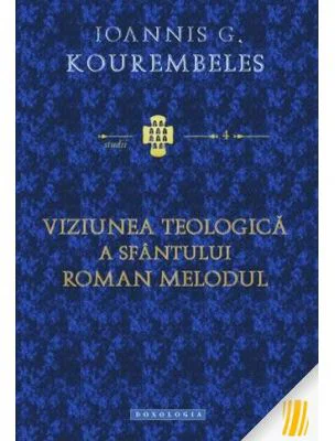 Viziunea teologica a Sfantului Roman Melodul - Ioannis G. Kourembeles