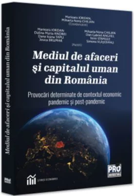 Mediul de afaceri si capitalul uman din Romania. Provocari determinate de contextul economic pandemic si postpandemic - Marioara Iordan, Mihaela Nona