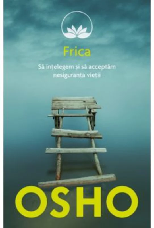 Osho. Frica. Sa intelegem si sa acceptam nesiguranta vietii. Editie reeditata in 2019