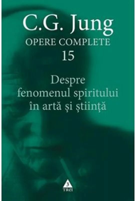 Despre fenomenul spiritului in arta si stiinta. Opere Complete, volumul 15 - C. G. Jung