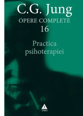 Practica psihoterapiei. Opere Complete, volumul 16 - C. G. Jung