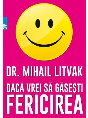 Daca vrei sa gasesti fericirea! Manual de psihologia si psihoterapia comunicarii - Mihail Litvak