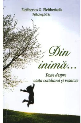 Din inima… Texte despre viata cotidiana si vesnicie - Eleftherios G. Eleftheriadis