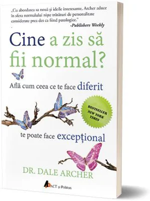 Cine a zis sa fii normal? Afla cum ceea ce te face diferit te poate face exceptional (editia a doua) - Dale Archer