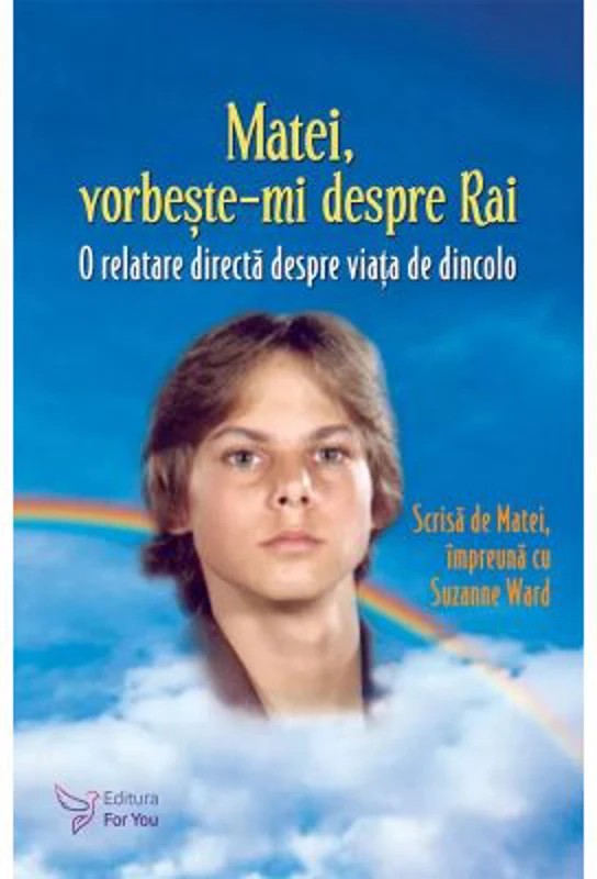 Matei, vorbeste-mi despre Rai. O relatare directa despre viata de dincolo - Suzanne Ward (Editie revizuita)