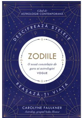 Zodiile. Ghid de astrologie contemporana - Carolyne Faulkner