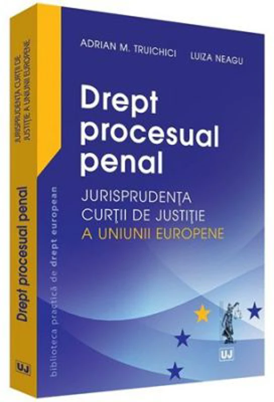 Drept procesual penal. Jurisprudenta Curtii de Justitie a Uniunii Europene - Adrian M. Truichici, Luiza Neagu