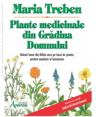 Plante medicinale din gradina Domnului. Sfaturi bune din Biblia mea de leacuri - Maria Treben