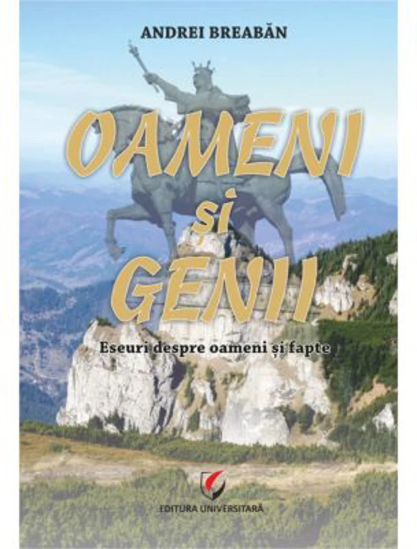 Oameni si genii. Eseuri despre oameni si fapte - Andrei Breaban