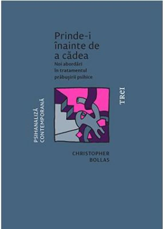 Prinde-i inainte de a cadea. Noi abordari in tratamentul prabusirii psihice - Christopher Bollas