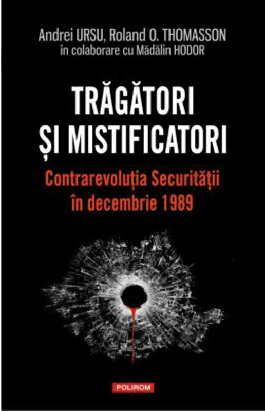 Tragatori si mistificatori. Contrarevolutia Securitatii in decembrie 1989 - Andrei Ursu, Roland O. Thomasson, Madalin Hodor