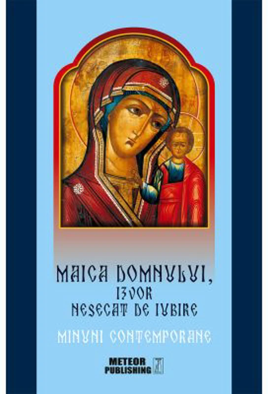 Maica Domnului, izvor nesecat de iubire - Minuni contemporane