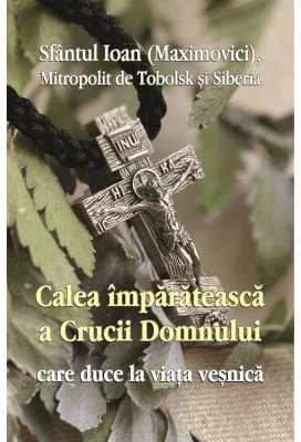 Calea imparateasca a crucii Domnului care duce la viata vesnica - Sf. Ioan Maximovici Mitropolit de Tobolsk si Siberia