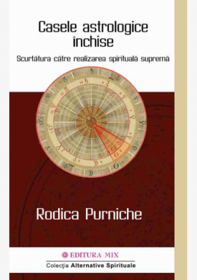 Casele astrologice inchise. Scurtatura catre realizarea spirituala suprema - Rodica Purniche