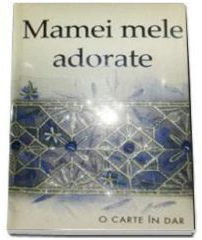 Mamei mele adorate
