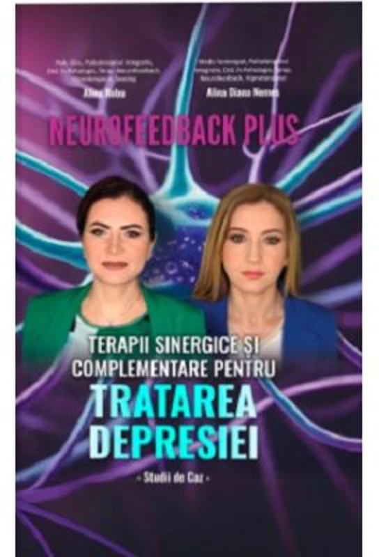 Neurofeedback Plus. Terapii sinergice si complementare pentru tratarea depresiei - Alina Diana Nemes