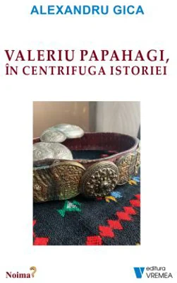 Valeriu Papahagi, in centrifuga istoriei - Alexandru Gica