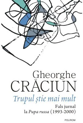 Trupul stie mai mult. Fals jurnal la Pupa russa (1993-2000) - Gheorghe Craciun