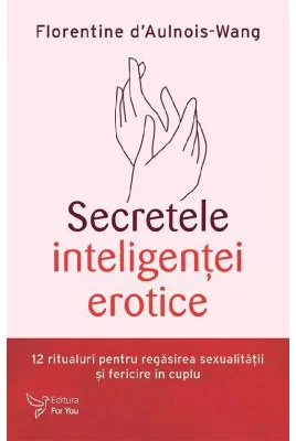 Secretele inteligentei erotice - Florentine D'Aulnois-Wang