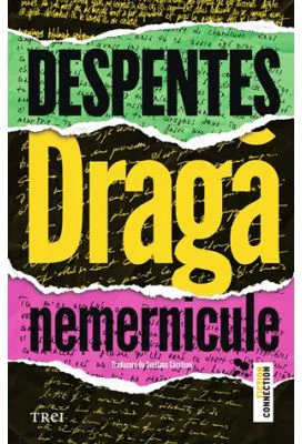 Draga nemernicule - Virginie Despentes