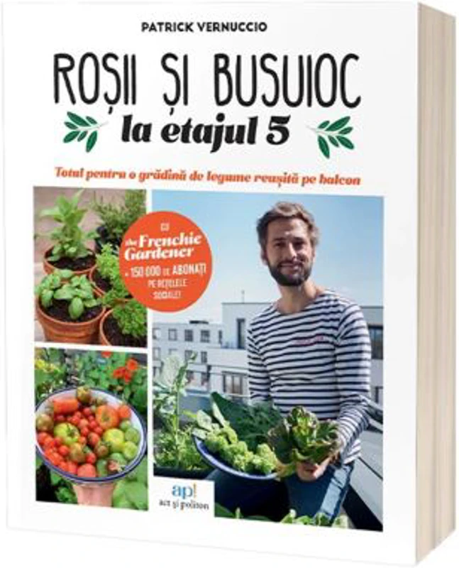 Rosii & busuioc la etajul 5: Totul pentru o gradina de legume reusita pe balcon - Patrick Vernuccio
